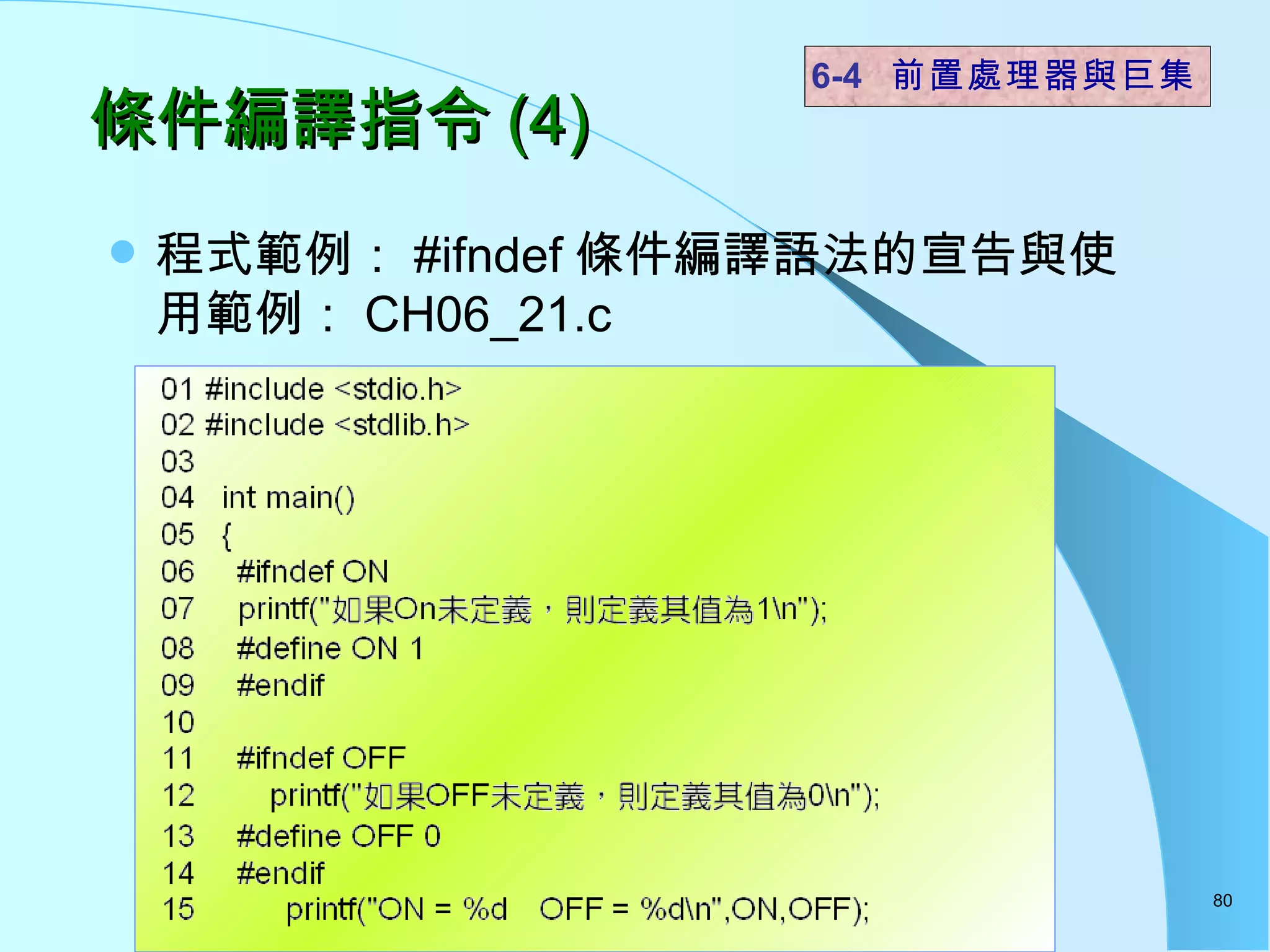 條件編譯指令 (4) 程式範例： #ifndef 條件編譯語法的宣告與使用範例： CH06_21.c  6-4  前置處理器與巨集 