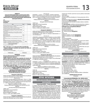 Diário Oficial
GUARUJÁ

quarta-feira

6 de novembro de 2013

ANEXO VII
FICHA DE PONTUAÇÃO PARA CLASSIFICAÇÃO GERAL
PROFESSOR II/PROFESSOR DE EDUCAÇÃO BÁSICA III/
PROFESSOR DE EDUCAÇÃO PROFISSIONAL/PROFESSOR DE
EDUCAÇÃO ESPECIAL
U.E.:________________________________________________
Professor(a): _________________________________________
Disciplina: __________________________________________
Itens

Peso

Pontuação

01. Tempo líquido de serviço no magistério público municipal
0,01
de Guarujá, em dias corridos até 31/10/2013.
02. Tempo líquido de magistério na Unidade Escolar no campo
0,1
de atuação, na função, em dias corridos até 31/10/2013.
03. Tempo líquido de magistério público municipal de Guarujá
no campo de atuação, de professor II e PEB III, em dias corridos 0,05
até 31/10/2013.
04. Certificado de aprovação em Concurso Público no Município de Guarujá, na área de atuação, no emprego que ocupa, até 5,0
---o limite de um.
05. Licenciatura Curta.
25,0
---06. Licenciatura Plena.
50,0
07. Pós-graduação lato sensu na área de Educação, até o limite
3,0
---de um.
08. Diploma de Mestre na área de Educação, até o limite de
5,0
---um.
09. Diploma de Doutor na área de Educação, até o limite de um.
10,0
---10. Cursos de capacitação na área de Educação, reconhecidos
Horas
pelo MEC e os autorizados pela SEDUC, máximo de 150 horas, 0,01/h
realizados no período de 01/11/2011 até 31/10/2013.
TOTAL DE PONTOS OBTIDOS
------Encargos de Família (n.º de filhos)
-------

Obs.: * Nos itens: 1, 2, 3 descontar faltas injustificadas.
* Vedada atribuição cumulativa dos pontos dos títulos de
mestre e/ou doutor.
Concordo com a pontuação: _____/____/_____
_________________________ ______________________
Professor(a)
Diretor(a)
DESPACHO
Processo Administrativo nº 24423/71137/2013
Pregão Presencial nº 94/2013
Objeto: Registro de Preços para aquisição de insumos de
glicemia para atendimento da Rede Municipal de Saúde.
I – A vista dos elementos de convicção que instruem o processo
licitatório, e considerando a decisão do pregoeiro encarregado
de conduzir e julgar o certame, torno pública a adjudicação do
item número 01 do certame, no valor total de R$ 1.020.000,00
(um milhão e vinte mil reais) e do item número 02, no valor
de R$ 1.500.000,00 (um milhão e quinhentos mil reais) em
nome da empresa CRISMED COMERCIAL HOSPITALAR LTDA.
II – Em ato contínuo, HOMOLOGO o certame. Publique-se.
Guarujá, 21 de Outubro de 2013
DANIEL SIMÕES DE CARVALHO COSTA
SECRETÁRIO MUNICIPAL DE SAÚDE
Portaria N.º 3027/2013.MARIA ANTONIETA DE BRITO, PREFEITA MUNICIPAL DE GUARUJÁ,
usando das atribuições que a Lei lhe confere,
RESOLVE:
DESIGNAR a servidora MARCÉLIA DIAS SILVA – Pront. n.º 11.900,
para responder como Coordenador III (FG-S3), junto à Diretoria
de Serviços Gerais, durante o impedimento do seu titular (Pront.
n.º 13.987), por motivo de auxílio doença.
Registre-se, publique-se e dê-se ciência.
Prefeitura Municipal de Guarujá, 05 de novembro de 2013.
PREFEITA
Secretário Municipal de Administração
“ADM” /mesr
Registrada no Livro Competente
“GAB”, em 05.11.2013
Mariana Elizabeth Santos Rosa
Pront. n.º 19.281, que a digitei e assino
Portaria N.º 3029/2013.MARIA ANTONIETA DE BRITO, PREFEITA MUNICIPAL DE GUARUJÁ,
usando das atribuições que a Lei lhe confere,

RESOLVE:
EXONERAR, a pedido, a Sr.ª ROSINEY CONTATO MEDEIROS –
Pront. n.º 20.423, do cargo de provimento em comissão, símbolo
DAS-6, de Assessor Estratégico IV, junto à Assistência Superior.
Registre-se, publique-se e dê-se ciência.
Prefeitura Municipal de Guarujá, 05 de novembro de 2013.
PREFEITA
Advogado Geral do Município
“AGM”/mesr
Registrada no Livro Competente
“GAB”, em 05.11.2013
Mariana Elizabeth Santos Rosa
Pront. n.º 19.281, que a digitei e assino
Portaria N.º 3030/2013.MARIA ANTONIETA DE BRITO, PREFEITA MUNICIPAL DE GUARUJÁ,
usando das atribuições que a Lei lhe confere; e,
Considerando o que consta no processo administrativo n.º
25127/83189/2012;
R E S O L V E:
CONCEDER a redução da jornada de trabalho à servidora MARIA
DIACUY LADEIA PEREIRA – Pront. n.º 13.189, Professor de Educação Básica I – Substituto, conforme disposto no art. 271, da
Lei Complementar n.º 135/2012, passando a vigorar a partir de
01.11.2013, data do término da vigência da última concessão,
pelo período de 01 (um) ano.
Registre-se, publique-se e dê-se ciência.
Prefeitura Municipal de Guarujá, 05 de novembro de 2013.
PREFEITA
“ADM”/mesr
Registrada no Livro Competente
“GAB”, em 05.11.2013
Mariana Elizabeth Santos Rosa
Pront. n.º 19.281, que a digitei e assino
Portaria N.º 3031/2013.MARIA ANTONIETA DE BRITO, PREFEITA MUNICIPAL DE GUARUJÁ,
usando das atribuições que a Lei lhe confere; e,
Considerando o disposto no inciso II, artigo 9.º da Lei Municipal
n.º 3.949, de 27 de junho de 2012;
RESOLVE:
EXONERAR, a pedido, o Sr. NORBERTO DOS SANTOS PIO – Pront.
n.º 14.885, do cargo de provimento em comissão, símbolo DAS12, de Diretor de Previdência, junto ao GUARUJÁ PREVIDÊNCIA,
a partir desta data.
Registre-se, publique-se e dê-se ciência.
Prefeitura Municipal de Guarujá, 05 de novembro de 2013.
PREFEITA
“ADM”/dll
Registrada no Livro Competente
“GAB”, em 05.11.2013
Débora de Lima Lourenço
Pront. n.º 11.901, que a digitei e assino

Atos oficiais
secretarias municipais
educação
Comunicado SEDUC – Projeto Educa/EAD
O Projeto Educa/EAD (Educação à Distância) da Secretaria
Municipal de Educação de Guarujá em parceria com o MEC/
FNDE convida todos os professores do Município de Guarujá,
a realizarem o “Curso de Competências Básicas” do Programa Nacional de Formação Continuada a Distancia nas Ações
do FNDE - Formação pela Escola. Elaborado pelo Fundo Nacional de desenvolvimento da Educação, tem como objetivo
informar e capacitar esses profissionais envolvidos com a
execução, acompanhamento, avaliação e prestação de contas de ações e programas financiados com recursos do orçamento do FNDE, visando fortalecer a atuação dos agentes e
contribuir para a melhoria da qualidade da gestão e fortale-

13

cimento do controle social dos recursos públicos destinados
à Educação.
Temos: 30 vagas
Período de: 40 horas divididas em 2 horas presenciais e 38 h a
distância.
Receberemos emails de inscrições nos dias 06 e 07 de novembro.
Início do Curso: 08 de novembro
A aula presencial será marcada e avisada a todos os classificados por email.
Para pré-inscrição o professor precisará preencher os dados a
seguir e enviar no email: educa.ead.guaruja@gmail.com
Intitulado Curso “Competências Básicas.”
Seu nome completo;
Data de nascimento;
Município de Nascimento;
RG – data da emissão (obrigatório);
CPF;
Estado civil;
Endereço completo com CEP (obrigatório);
Telefone residencial e celular (obrigatório);
EMAIL;
Grau de escolaridade;
Local de Trabalho – Cargo ou função.
Se os dados estiverem incompletos, não haverá como realizar
sua inscrição no curso, caso seja selecionado.
Critérios: ser professor da Rede Municipal de Guarujá e ordem
de chegada dos e-mails que ficará registrada no Banco de dados EAD, para qualquer esclarecimento.
Telefone para contato: 33426361 - Educa/EAD, falar com a professora/tutora responsável, Lisete Costa.
Guarujá, 01 de novembro de 2013.
Luciana Salituri
Diretora de Programas Estratégicos Educacionais

saúde
Edital de Convocação Nº. 13/13 – Reunião ORDINÁRIA
O Conselho Municipal de Saúde, disposto pela Lei Federal nº.
8.142/90 nos termos da Lei Municipal nº. 3848, de 09 de setembro de 2010, no uso de suas atribuições legais, convoca todos
os conselheiros, suplentes e população em geral, para Reunião
ORDINÁRIA a ser realizada no dia 08 de novembro de 2013, na
sede deste Conselho, sito a Avenida Leomil n° 518, – Centro, às
dezesseis horas, para deliberar sobre a seguinte pauta:
I – Aprovação da Ata anterior;
II – Informes dos Conselheiros;
III – Apresentação do + médicos;
IV – Consultório na Rua;
V – Subvenção do 3º Setor - 2014;
VI – Termo Aditivo Hosp. Sto Amaro;
VII - Pactuação das Diretrizes, Objetivos, Metas e Indicadores
2013 (SISPACTO).
ODEMIR BATISTA DA SILVA
Presidente
Comunicado de INTERDIÇÃO nº 06 - DIVISA-2/2013
A Diretoria da Vigilância em Saúde no uso de suas atribuições
e em cumprimento à legislação sanitária vigente, comunica na
data de 31/10/2013 a INTERDIÇÃO CAUTELAR do Estabelecimento sob razão social: PEDRO ENRICO DE ALMEIDA MARTES – EPP – COMPANHIA DA MATA ALIMENTOS SAUDÁVEIS
– EPP, CNPJ Nº 05.797.026/0001-26, estabelecido na AVENIDA OSWALDO CRUZ Nº 1565 – SÍTIO PAE CARÁ – VICENTE DE
CARVALHO, por não apresentar a licença de funcionamento
para fabricação de medicamentos fitoterápicos (municipal) e
AFE emitida pela ANVISA, ficando a Sra. Valdete Almeida como a
detentora das chaves do estabelecimento sob lacre nº4141.
Guarujá, 05 de Novembro de 2013.
Carlos Leda de Araújo
Assessor Técnico II – Vigilância Sanitária
Marco Antônio Chagas da Conceição
Diretor de Vigilância em Saúde
CldA / nmp

 