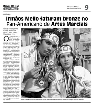 Diário Oficial
GUARUJÁ

quarta-feira

6 de novembro de 2013

9

destaque

Irmãos Mello faturam bronze no
Pan-Americano de Artes Marciais
Divulgação

Com o desempenho,
Ramon e Pablo se
classificaram para o
Mundial de 2014

O

s irmãos Ramon e
Pablo Mello conquistaram medalha de
bronze no Campeonato Pan-Americano de Artes
Marciais 2013, realizado de 1
a 3 de novembro, em Brasília,
em suas respectivas categorias
(12 a 14 anos – faixa verde a preta – kata e 15 a 17 anos – faixa
preta acima – combate), ambos
na modalidade caratê. Com os
resultados, os guarujaenses se
classificaram para o Mundial de
Artes Marciais que será realizado
em Buenos Aires, na Argentina,
no próximo ano.
O Pan-Americano, realizado
pela International Martial Arts
Tour (IMAT), maior Federação
Mundial de Artes Marciais, contou com competições de caratê,
kung fu, taekwondo, kickboxing,
tai chi, hamdo, amis kali e tong-il
moo-do. Delegações de sete países
e seleções de dez estados brasileiros participaram da competição.
Os irmãos Mello, representaram Guarujá integrando a seleção
de artes marciais de São Paulo,
da Associação Paulista de Karatê
(APK). Para a técnica e mãe dos
caratecas, Wilma Alfred, o terceiro
lugar foi uma grande conquista
dos dois jovens. “Eles competiram
com garotos de diversos lugares
do país e do mundo numa competição disputadíssima que reuniu
diversos tipos de luta”, disse.
Wilma ressaltou o apoio da
Prefeitura de Guarujá, por meio
da Secretaria de Esporte e Lazer.
“Levar dois jovens para disputa
tão importantes com cerca de 600
atletas é uma prova de confiança
no trabalho que estamos realizando”, finalizou.

Ramon e Pablo garantiram a terceira colocação em suas respectivas categorias; disputa foi realizada em Brasília, no último fim de semana

 