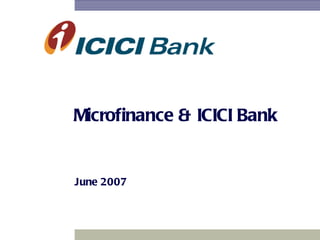 Microfinance & ICICI Bank June 2007 