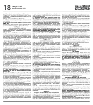 18                   teRçA-feiRA
                     6 de dezembro de 2011
                                                                                                                                                                          Diário Oficial
                                                                                                                                                                           GUARUJÁ
pio de Guarujá, serão reguladas pela presente Deliberação.           X – auto de vistoria do corpo de bombeiros; certificado de vis-       quar-se ao fim a que se destina, atender, no que couber, às nor-
Parágrafo único – entende-se por instituições privadas de edu-       toria e execução da limpeza e desinfecção de reservatórios de         mas e especificações técnicas da legislação pertinente e apre-
cação infantil as enquadradas nos termos do artigo 20 da Lei         água, extintores de incêndio.                                         sentar condições adequadas de localização, acesso, segurança,
Federal 9394/96.                                                     § 2° - Regimento escolar, Plano de educação infantil e Pro-           salubridade, saneamento e higiene.
Artigo 2° - A educação infantil será oferecida em:                   jeto Pedagógico, em duas vias, em pastas separadas, todos             Artigo 16 - Os espaços internos deverão atender às diferentes
I – creches ou entidades equivalentes, para crianças de até três     em papel timbrado ou carimbado com nome, endereço com-                funções da instituição de educação infantil e conter uma estru-
anos de idade;                                                       pleto e telefone, em folhas numeradas sequencialmente e               tura básica que contemple:
ii – pré-escolas, para crianças de quatro a seis anos incom-         rubricadas pelo Diretor da escola, pastas separadas. (NR)             I – espaço para recepção;
pletos. (NR)                                                         Artigo 8° - Atendidas as exigências previstas no item anterior,       II – salas para professores e para os serviços administrativo-pe-
Parágrafo único – tanto as creches como as pré-escolas são res-      será procedida a vistoria das dependências , instalações, equipa-     dagógicos e de apoio;
ponsáveis também pelo cuidado e educação das crianças.               mentos e materiais por Comissão especialmente designada pela          III – salas para atividades das crianças, com boa ventilação, ilu-
                           CAPÍtULO ii                               Secretaria Municipal de Educação.                                     minação, visão para o ambiente externo, com mobiliário e equi-
              DAS fiNALiDADeS e DOS OBJetiVOS                        Parágrafo único - A Comissão apresentará Parecer circuns-             pamentos adequados;
Artigo 3° - A educação infantil tem como finalidade o desenvol-      tanciado e conclusivo após a visita e encaminhará ao Conse-           IV – refeitório, instalações e equipamentos para o preparo de ali-
vimento integral da criança, complementando a ação da família        lho Municipal de educação para apreciação. (NR)                       mentos, que atendam às exigências de nutrição, saúde, higiene
e da comunidade.                                                     Artigo 9° - O Secretário Municipal de educação, com base no           e segurança, nos casos de oferecimento de alimentação;
Artigo 4° - A educação infantil tem como objetivo proporcionar       parecer previsto no item anterior, decidirá sobre o pedido.           V – instalações sanitárias completas, suficientes e próprias, que-
condições adequadas para promover o bem estar e o desenvol-          (NR)                                                                  rem as para uso das crianças, quer as para uso dos adultos;
vimento da criança em seus aspectos físico, psicológico, intelec-    Artigo 10° - Nos casos de indeferimento do pedido de autori-          VI – berçário, se for o caso, provido de berços individuais, de área
tual, lingüístico, moral e social, mediante a ampliação de suas      zação de funcionamento, somente caberá recurso ao Conselho            livre para movimentação das crianças, de locais para amamenta-
experiências e o estímulo ao interesse pelo conhecimento do          Municipal de Educação quando esgotadas as instâncias admi-            ção e para higienização, com balcão e pia, e de espaço de banho
ser humano, da natureza e da sociedade.                              nistrativas da Prefeitura Municipal de Guarujá.                       de sol das crianças;
                          CAPÍtULO iii                                                            CAPÍtULO iV                              VII – área coberta para atividades externas, compatível com a
   DA CRiAçÃO e DA AUtORiZAçÃO De fUNCiONAMeNtO                                           DO PROJetO PeDAGÓGiCO                            capacidade de atendimento, por turno, da instituição;
Artigo 5° - A criação de instituição de educação infantil, a ser     Artigo 11 – O Projeto Pedagógico da instituição de educação           VIII - A área coberta mínima para as salas de atividades deverá ser:
mantida pelo Poder Público, se efetiva por Decreto Municipal e       infantil deve prever, a integração entre os aspectos físico, psico-   - em creches, de 1,20 m² por criança:
a da iniciativa privada por ato jurídico que expresse a finalidade   lógico, intelectual, lingüístico e social, considerando os direitos   - em pré-escolas, de 1,00 m² por criança.
da entidade mantenedora.                                             de criança ( art. 29 da LDB ).                                                                    CAPÍtULO Vi
Parágrafo único – O ato de criação a que se refere este artigo       Parágrafo único – Na elaboração e execução do Projeto Pedagó-                              DOS ASPeCtOS HUMANOS
não autoriza o funcionamento que depende de aprovação da             gico a escola observará, na forma da lei, o princípio do pluralis-    Artigo 17 - A direção da instituição de educação infantil será
Secretaria Municipal de Educação.                                    mo de idéias e de concepções pedagógicas (inciso I e II, do Art.      exercida por profissional graduado em Pedagogia ou em nível
Artigo 6° - Entende-se por autorização de funcionamento o ato        27 da LDB).                                                           de pós-graduação em Educação.
pelo qual o órgão competente permite o funcionamento da ins-         Artigo 12 - Compete à instituição de educação infantil elaborar e                                DAS CReCHeS
tituição de educação infantil.                                       executar seu projeto pedagógico, considerando:                        Artigo 18 – Nas unidades com creches, além da direção, para
Parágrafo único - Compete a Secretaria Municipal de Educação         I - os fins e objetivos;                                              cada 40 (quarenta) alunos com idade de 0 à 3 anos, deverá
decidir sobre os pedidos de autorização de funcionamento.            II - a concepção de criança, de desenvolvimento infantil e de         a instituição contar, com no mínimo com um professor por-
Artigo 7° - Os pedidos de autorização de funcionamento serão         aprendizagem;                                                         tador de habilitação específica para o magistério, quer seja
encaminhados à Secretaria Municipal de Educação, pelo menos          III - as características da população a ser atendida e da comuni-     em nível de ensino médio ou superior e a cada acréscimo
120 (cento e vinte) dias antes do prazo previsto para início das     dade na qual se insere;                                               de 20 (vinte) alunos deverá ser alocado mais um professor.
atividades escolares, devendo conter Relatório, Regimento es-        IV - o regime de funcionamento;                                       (NR)
colar e Projeto Pedagógico. (NR)                                     V - o espaço físico, as instalações e os equipamentos;                                            CAPÍtULO Vii
§ 1° - O Relatório deverá conter:                                    VI - a relação de recursos humanos, especificando cargos e fun-                                 DA SUPeRViSÃO
I - requerimento do Mantenedor solicitando a autorização de          ções, habilitação e níveis de escolaridade;                           Artigo 19 - A supervisão, que compreende o acompanhamento
funcionamento;                                                       Vii – os parâmetros de organização de grupos e relação pro-           do processo de autorização e a avaliação sistemática do funcio-
II – nome do diretor responsável e documento comprovando             fessor/pajem/e ADi (Auxiliar de Desenvolvimento infantil) /           namento das instituições de educação infantil, é de responsabi-
sua habilitação e qualificação profissional (Diploma de Pedago-      crianças; (NR)                                                        lidade da Secretaria Municipal de Educação.
gia) e documentos pessoais;                                          VIII - a organização do cotidiano de trabalho junto às crianças;      Artigo 20 - Às Secretarias Municipais com atuação em educação
iii – nome do pessoal docente e técnico administrativo e             IX - a proposta de articulação da instituição com a família e com     infantil caberá zelar pela observância das leis educacionais.
documentos que prova sua habilitação e qualificação pro-             a comunidade;                                                         Artigo 21 – Compete à Secretaria Municipal de Educação defi-
fissional; (NR)                                                      X - o processo do acompanhamento do desenvolvimento inte-             nir e implementar procedimentos de supervisão , avaliação e
IV – prova das condições legais de ocupação do prédio onde           gral da criança;                                                      controle de todas as instituições de educação infantil, visando
funciona o estabelecimento (prédio próprio: escritura registrada     XI - o planejamento geral e a avaliação institucional;                o aprimoramento da qualidade do processo educacional, qual-
em cartório; prédio alugado: contrato de locação; comprovante        XII - a articulação da educação infantil com o ensino fundamental.    quer que seja a subordinação administrativa.
de cessão em caso de prédio cedido);                                 § 1° - O regime de funcionamento da instituição de educação                                      CAPÍtULO Viii
V – planta do prédio aprovada pela Prefeitura ou documento           infantil atenderá às necessidades da comunidade, podendo ser                    DAS iRReGULARiDADeS e DAS PeNALiDADeS
equivalente assinado por profissional registrado no CREA que         ininterrupto no ano civil, respeitados os direitos trabalhistas ou    Artigo 22 - O não atendimento à legislação educacional ou à
será responsável pela veracidade dos dados;                          estatutários, do pessoal técnico-administrativo e docente.            ocorrência de irregularidades em instituições de educação in-
VI – alvará de funcionamento do prédio da escola expedido pela       § 2° - O currículo de educação infantil deverá assegurar a for-       fantil autorizada será objeto de diligência, sindicância, se for o
Prefeitura Municipal ou documento equivalente;                       mação básica comum, respeitando as diretrizes curriculares na-        caso, processo administrativo, podendo acarretar cassação de
VII – descrição sumária das salas de aula, das demais dependên-      cionais, nos termos do inciso IV do artigo 9° da Lei Federal n°       autorização.
cias, dos demais espaços destinados às atividades infantis, in-      9.394/96.                                                             Artigo 23 - No caso de processo administrativo será assegurado
clusive das áreas externas, com as metragens, do equipamento         Artigo 13 – A avaliação na educação infantil será realizada me-       o direito de ampla defesa.
e material educativo e de recreação;                                 diante acompanhamento e registro do desenvolvimento da                Artigo 24 - Durante o andamento de processo administrativo, o
VIII – prova da natureza jurídica da entidade mantenedora ou         criança, tomando como referência o projeto pedagógico da es-          órgão público competente deverá sustar a tramitação de pleitos
da identidade pessoal do mantenedor individual, acompanhada          cola, sem objetivo de promoção, mesmo para acesso ao ensino           de interesse da instituição.
de CGC ou do documento comprobatório de sua inscrição como           fundamental.                                                          Artigo 25 – A Secretaria Municipal de educação deverá noti-
contribuinte do imposto de renda;                                                                 CAPÍtULO V                               ficar para providências a Secretaria Municipal de Desenvol-
IX – termo de responsabilidade, devidamente registrado em                 DO eSPAçO, DAS iNStALAçÕeS e DOS eQUiPAMeNtOS                    vimento econômico, para que seja cassado o auto de licença
Cartório de Títulos e Documentos , firmada pela entidade man-        Artigo 14 - Os espaços serão planejados de acordo com o proje-        de funcionamento de instituição de educação infantil que
tenedora, referente às condições de segurança, higiene e defi-       to pedagógico da instituição de educação infantil, a fim de favo-     teve responsabilidade e irregularidade comprovadas em
nição do uso do imóvel, exclusivamente para os fins propostos        recer o desenvolvimento das crianças de 0 a 6 anos incompletos,       processo administrativo. (NR)
e capacidade financeira para manutenção do estabelecimento           respeitadas as suas necessidades e capacidades.                       Artigo 26 – Cabe à Secretaria Municipal de Educação, comunicar
de ensino;                                                           Artigo 15 - O prédio, onde funcionará a instituição, deverá ade-      ao Ministério Público, para as providências cabíveis, casos cons-
 