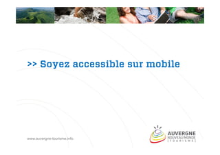 >> Soyez accessible sur mobile

www.auvergne-tourisme.info

 