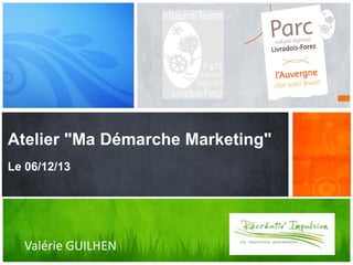 Atelier "Ma Démarche Marketing"

Quel message voulez-vous
diffuser ?

Le 06/12/13

Valérie GUILHEN

1

 