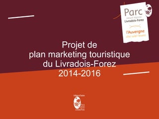 Projet de
plan marketing touristique
du Livradois-Forez
2014-2016

 