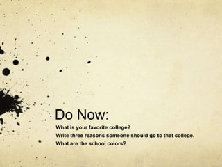 Do Now:
What is your favorite college?
Write three reasons someone should go to that college.
What are the school colors?
 