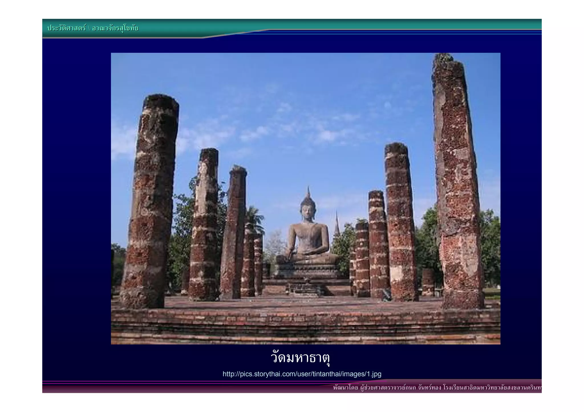 ประวัติศาสตร  อาณาจักรสุโขทัย




                                                  วัดมหาธาตุ
                                  http://pics.storythai.com/user/tintanthai/images/1.jpg
                                                                       พัฒนาโดย ผูชวยศาสตราจารยกนก จันทรทอง โรงเรียนสาธิตมหาวิทยาลัยสงขลานครินทร
 