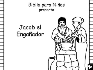 Biblia para Niños
        presenta



 Jacob el
Engañador
 