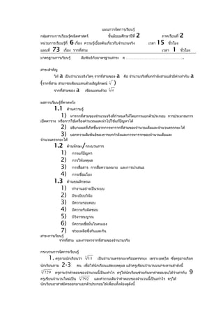 แผนการจัดการเรียนรู้
กลุ่มสาระการเรียนรู้คณิตศาสตร์                     ชั้นมัธยมศึกษาปีที่       2                ภาคเรียนที่   2
หน่วยการเรียนรู้ที่     6 เรื่อง   ความรู้เบื้องต้นเกี่ยวกับจำานวนจริง               เวลา   15    ชั่วโมง
แผนที่    73        เรื่อง รากที่สาม                                                          เวลา   1      ชั่วโมง

มาตรฐานการเรียนรู้                สัมพันธ์กับมาตรฐานสาระ ค ………………………………………                                   .
สาระสำาคัญ
          ให้   a   เป็นจำานวนจริงใดๆ รากที่สามของ              a    คือ จำานวนจริงที่ยกกำาลังสามแล้วมีค่าเท่ากับ     a
(รากที่สาม สามารถเขียนแทนด้วยสัญลักษณ์              3
                                                            )
         รากที่สามของ a
                                                   3
                         เขียนแทนด้วย                   a


ผลการเรียนรู้ที่คาดหวัง
          1.1 ด้านความรู้
            1) หารากที่สามของจำานวนจริงทีกำาหนดให้โดยการแยกตัวประกอบ
                                         ่                                                        การประมาณการ
เปิดตาราง หรือการใช้เครื่องคำานวณและนำาไปใช้แก้ปัญหาได้
                2)      อธิบายผลที่เกิดขึ้นจากการหารากที่สามของจำานวนเต็มและจำานวนตรรกยะได้
                3)      บอกความสัมพันธ์ของการยกกำาลังและการหารากของจำานวนเต็มและ
จำานวนตรรกยะได้
          1.2 ด้านทักษะ/กระบวนการ
            1) การแก้ปัญหา
            2) การให้เหตุผล
            3) การสื่อสาร การสื่อความหมาย                           และการนำาเสนอ
            4) การเชื่อมโยง
          1.3 ด้านคุณลักษณะ
            1) ทำางานอย่างเป็นระบบ
            2) มีระเบียบวินัย
            3) มีความรอบคอบ
            4) มีความรับผิดชอบ
            5) มีวิจารณญาณ
            6) มีความเชื่อมั่นในตนเอง
            7) ช่วยเหลือซึ่งกันและกัน
สาระการเรียนรู้
           รากที่สาม และการหารากที่สามของจำานวนจริง


กระบวนการจัดการเรียนรู้
      1. ครูถามนักเรียนว่า         3
                                       11   เป็นจำานวนตรรกยะหรืออตรรกยะ เพราะเหตุใด ซึ่งครูอาจเรียก
นักเรียนถาม 2-3       คน           เพื่อให้นักเรียนแสดงเหตุผล แล้วครูเขียนจำานวนบนกระดานดำาดังนี้
3
    729   ครูถามว่าคำาตอบของจำานวนนี้เป็นเท่าไร ครูให้นักเรียนช่วยกันหาคำาตอบจนได้วาเท่ากับ
                                                                                   ่                              9
ครูเขียนจำานวนใหม่เป็น 792 และคำาถามเดิมว่าคำาตอบของจำานวนนี้เป็นเท่าไร ครูให้
                              3

นักเรียนอาสาสมัครออกมาแยกตัวประกอบให้เพื่อนทั้งห้องดูดังนี้
 