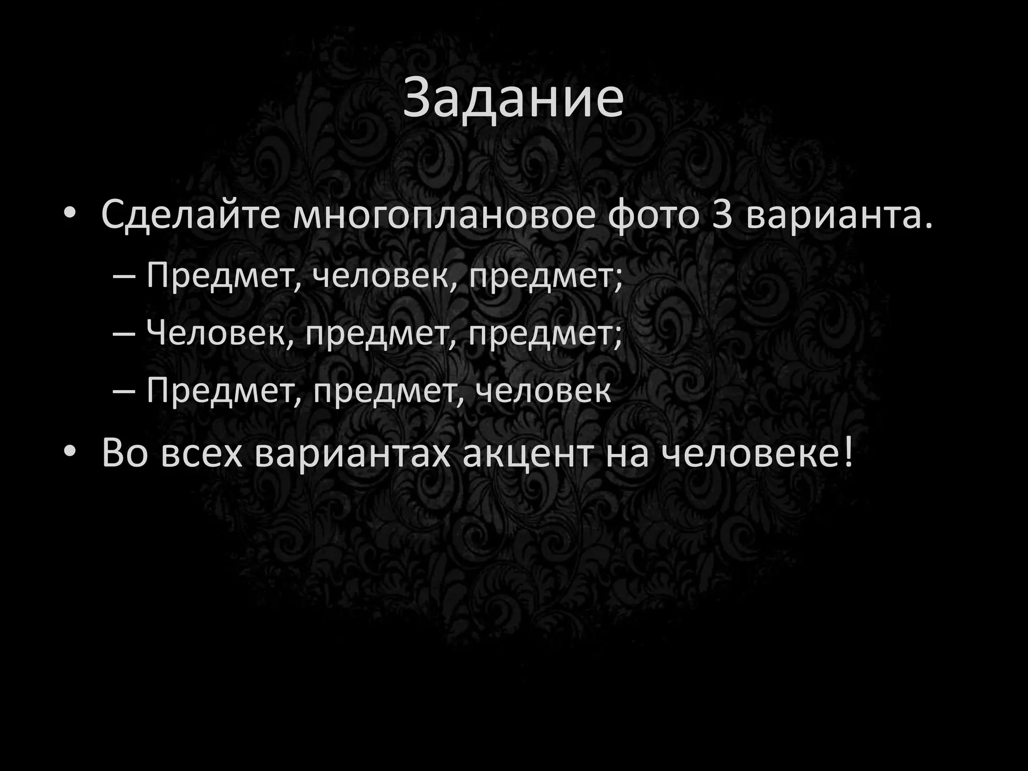 Задание «Фокус»
•   Выберете объект.
•   Переведите фокус в ручной режим.
•   Приблизьте на максиум.
•   Наведите фокус.
•   Сделайте 3 снимка с разным
    приближением.
 