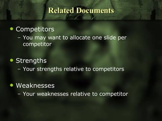 Related Documents Competitors  You may want to allocate one slide per competitor Strengths  Your strengths relative to competitors Weaknesses Your weaknesses relative to competitor 