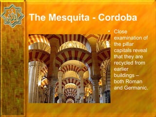 The Mesquita - Cordoba
                • Close
                  examination of
                  the pillar
                  capitals reveal
                  that they are
                  recycled from
                  earlier
                  buildings –
                  both Roman
                  and Germanic.
 