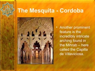 The Mesquita - Cordoba

            • Another prominent
              feature is the
              incredibly intricate
              arching found in
              the Mihrab – here
              called the Capilla
              de Villaviciosa.
 