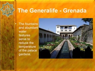 The Generalife - Grenada

• The fountains
  and abundant
  water
  features
  serve to
  reduce the
  temperature
  of the palace
  gardens.
 