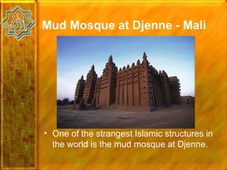 Mud Mosque at Djenne - Mali




• One of the strangest Islamic structures in
  the world is the mud mosque at Djenne.
 