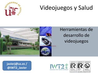 Videojuegos y Salud


                         Herramientas de
                          desarrollo de
                           videojuegos



javierj@us.es /
 @IWT2_Javier
 