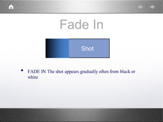 Fade In
• FADE IN The shot appears gradually often from black or
white
Shot Shot
 