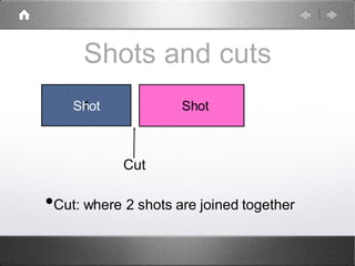 Shots and cuts
•Cut: where 2 shots are joined together
1Shot Shot
Cut
 