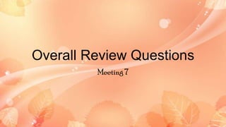 Overall Review Questions
Meeting 7

 