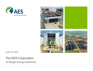 June 18, 2018
The AES Corporation
JP Morgan Energy Conference
 