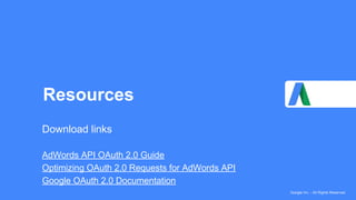 Google Inc. - All Rights Reserved
Resources
Download links
AdWords API OAuth 2.0 Guide
Optimizing OAuth 2.0 Requests for AdWords API
Google OAuth 2.0 Documentation
 