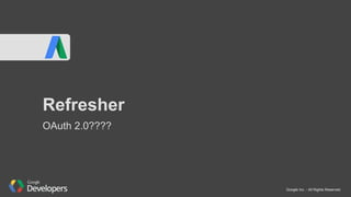 Google Inc. - All Rights Reserved
Refresher
OAuth 2.0????
 