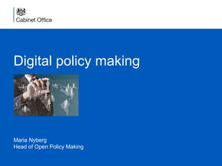 Digital policy making
Maria Nyberg
Head of Open Policy Making
 