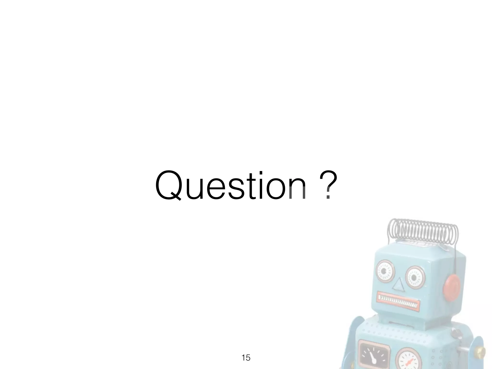 Question ?
15