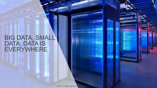 BIG DATA, SMALL
DATA, DATA IS
EVERYWHERE
© 2014. All rights reserved. VivaKi. Proprietary and Confidential.
 