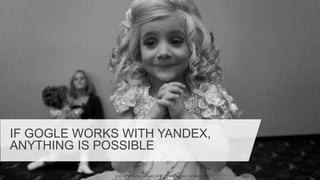IF GOGLE WORKS WITH YANDEX,
ANYTHING IS POSSIBLE
© 2014. All rights reserved. VivaKi. Proprietary and Confidential.
 