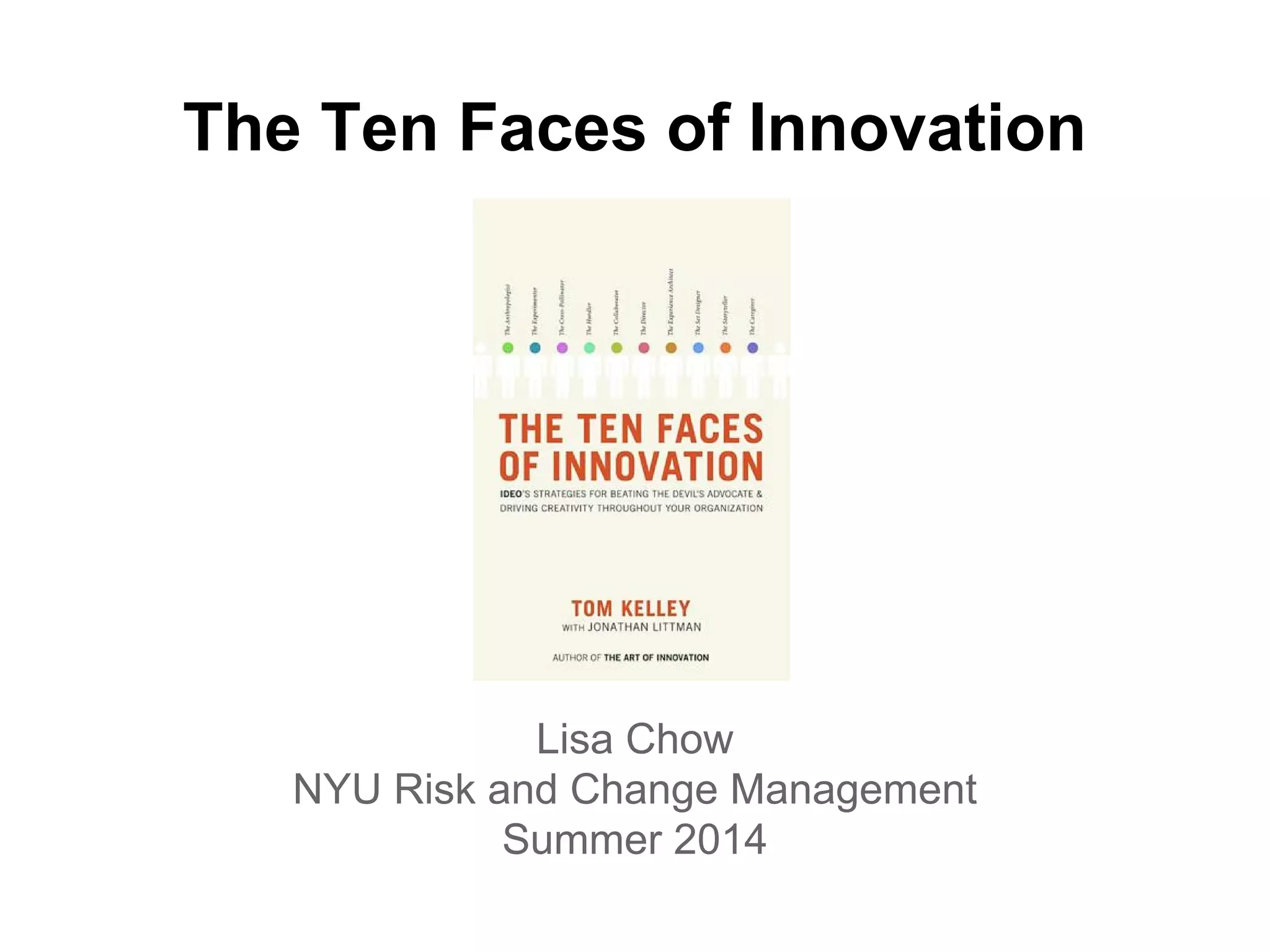 The Ten Faces of Innovation
Lisa Chow
NYU Risk and Change Management
Summer 2014
 