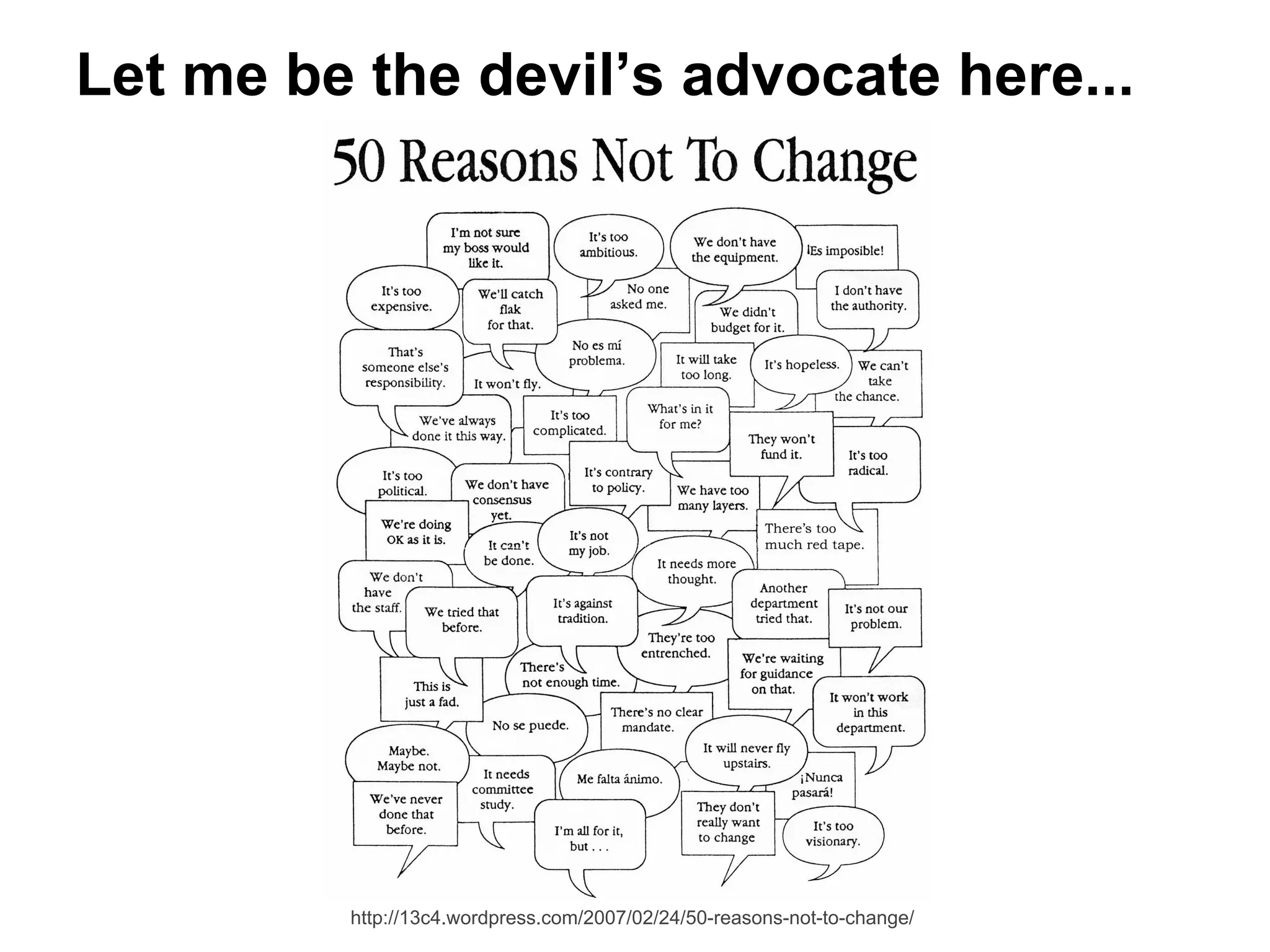 http://13c4.wordpress.com/2007/02/24/50-reasons-not-to-change/
Let me be the devil’s advocate here...
 