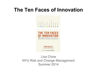 The Ten Faces of Innovation
Lisa Chow
NYU Risk and Change Management
Summer 2014
 