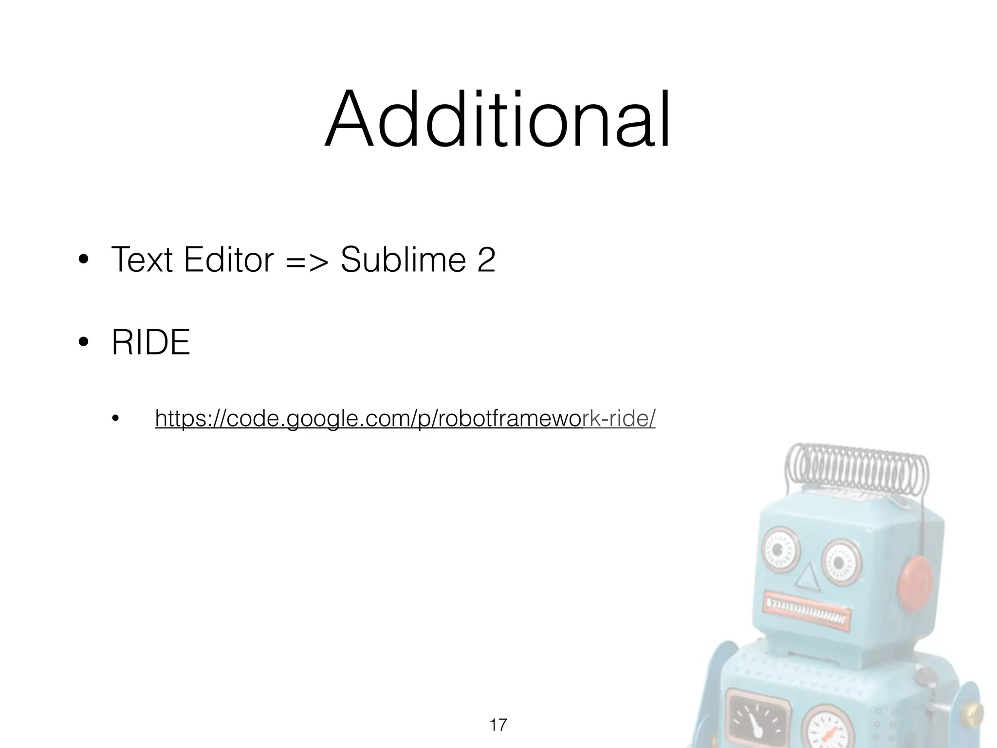 Additional
• Text Editor => Sublime 2
• RIDE
• https://code.google.com/p/robotframework-ride/
17
 
