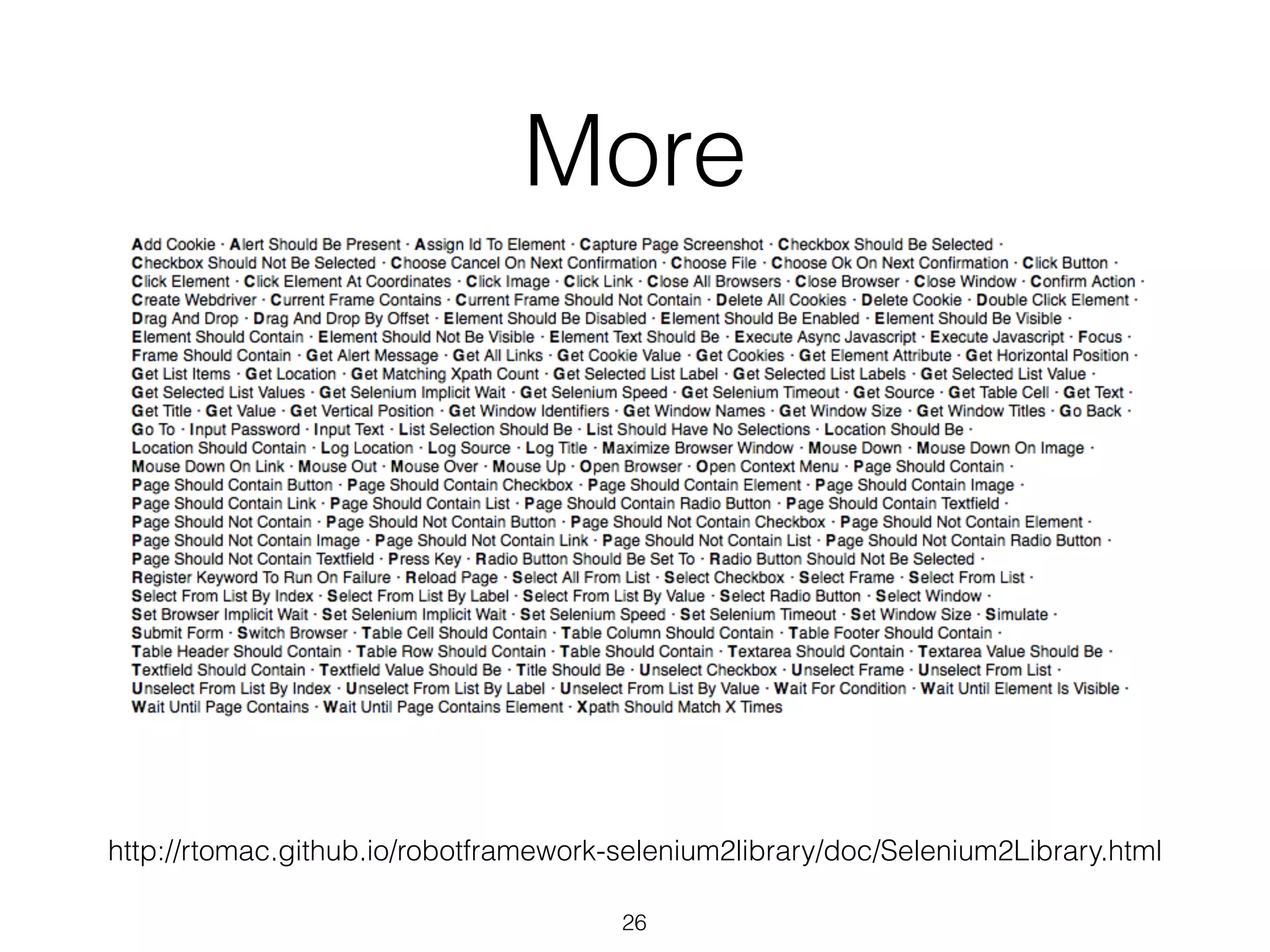 More
26
http://rtomac.github.io/robotframework-selenium2library/doc/Selenium2Library.html
 