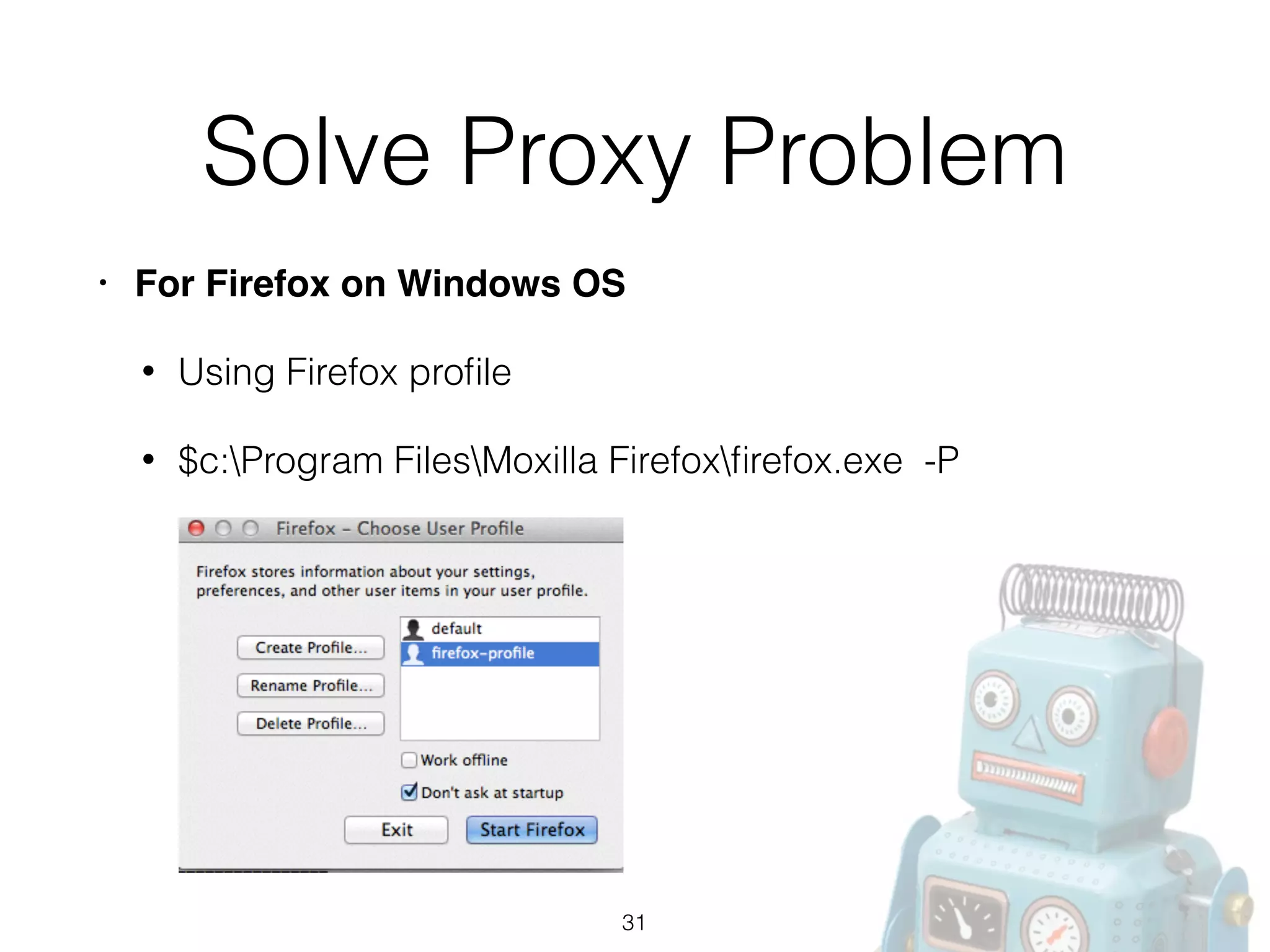 Solve Proxy Problem
• For Firefox on Windows OS!
• Using Firefox proﬁle
• $c:Program FilesMoxilla Firefoxﬁrefox.exe -P
31
 