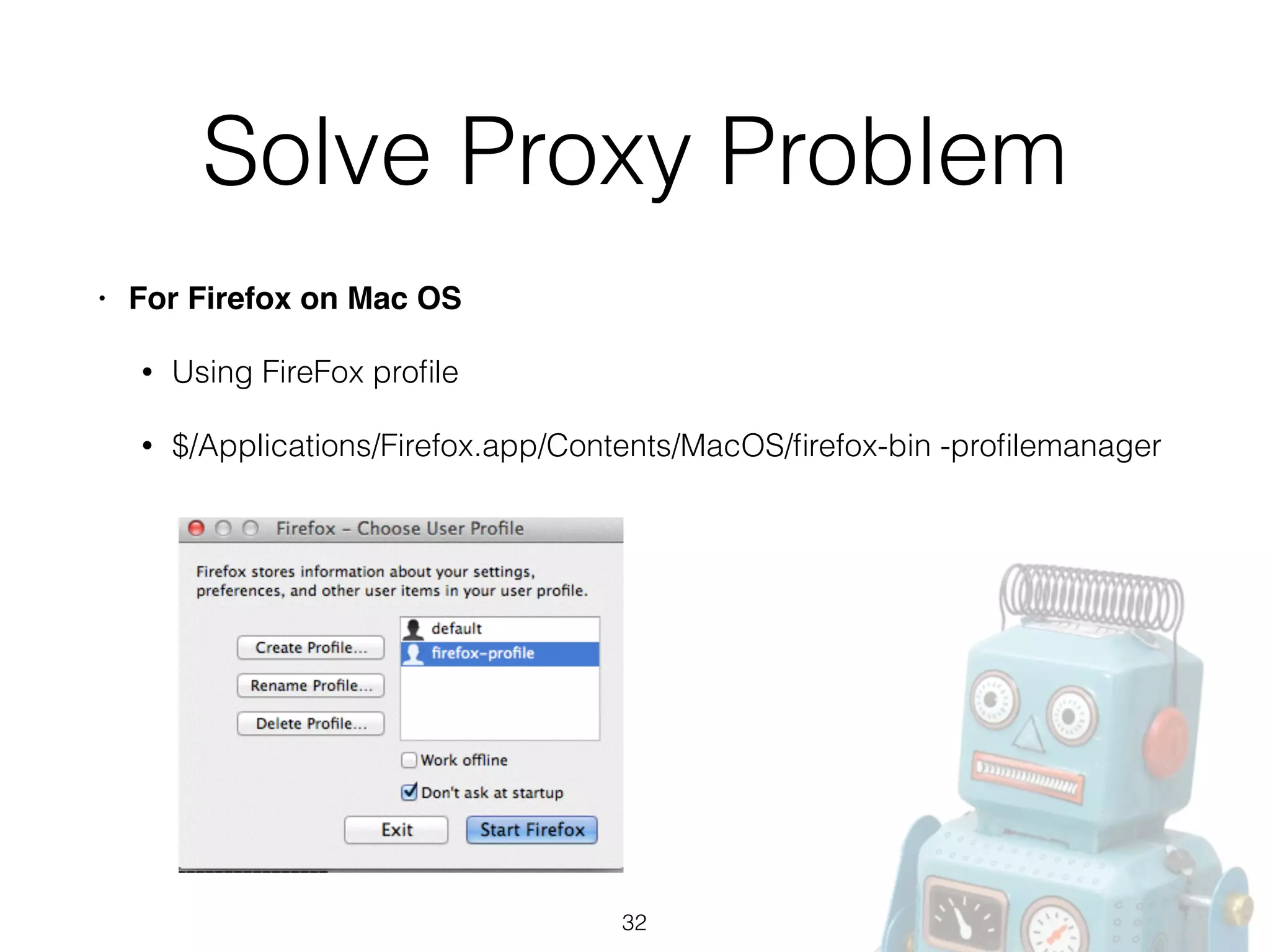 Solve Proxy Problem
• For Firefox on Mac OS!
• Using FireFox proﬁle
• $/Applications/Firefox.app/Contents/MacOS/ﬁrefox-bin -proﬁlemanager
32
 