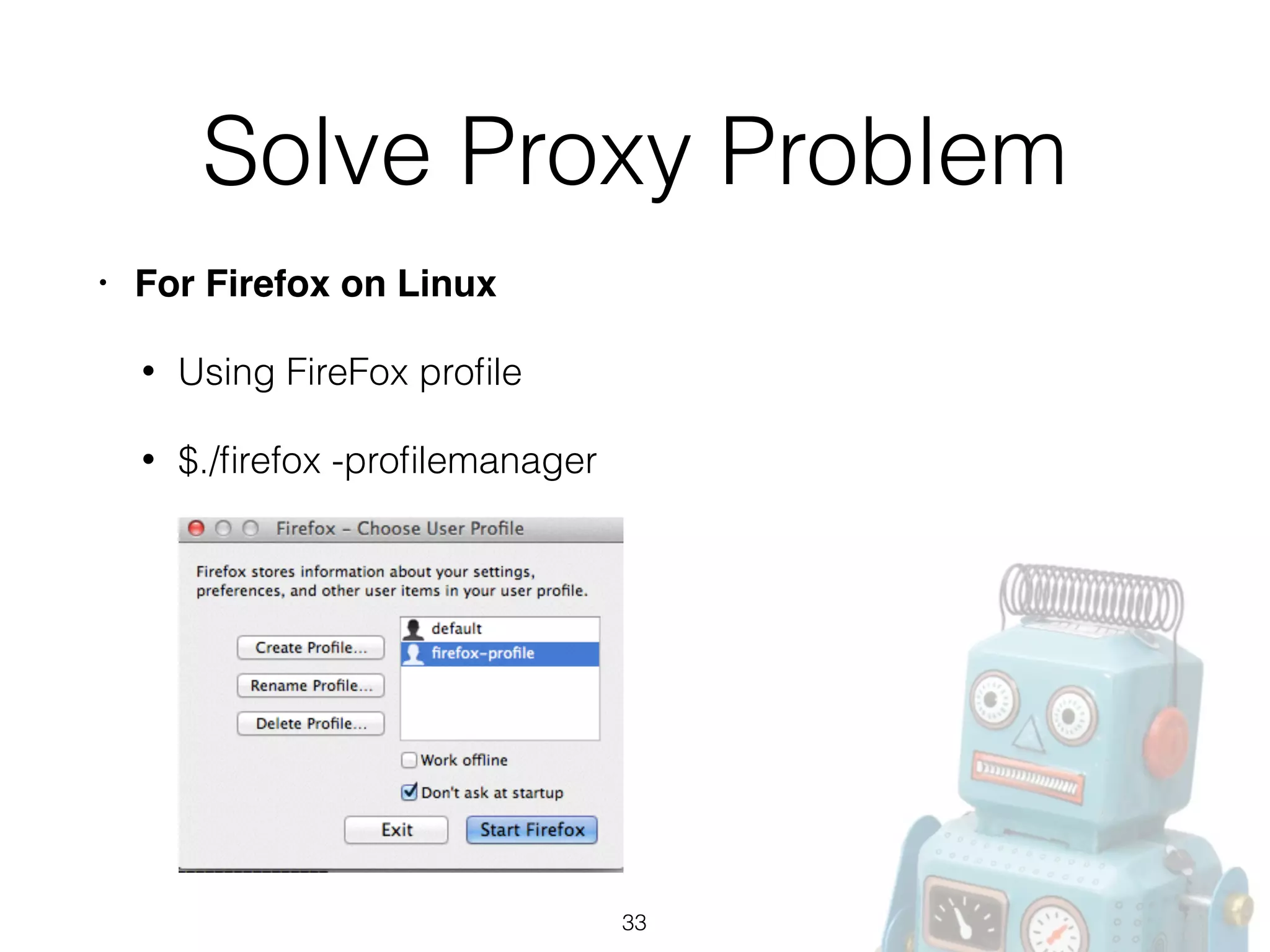 Solve Proxy Problem
• For Firefox on Linux!
• Using FireFox proﬁle
• $./ﬁrefox -proﬁlemanager
33
 