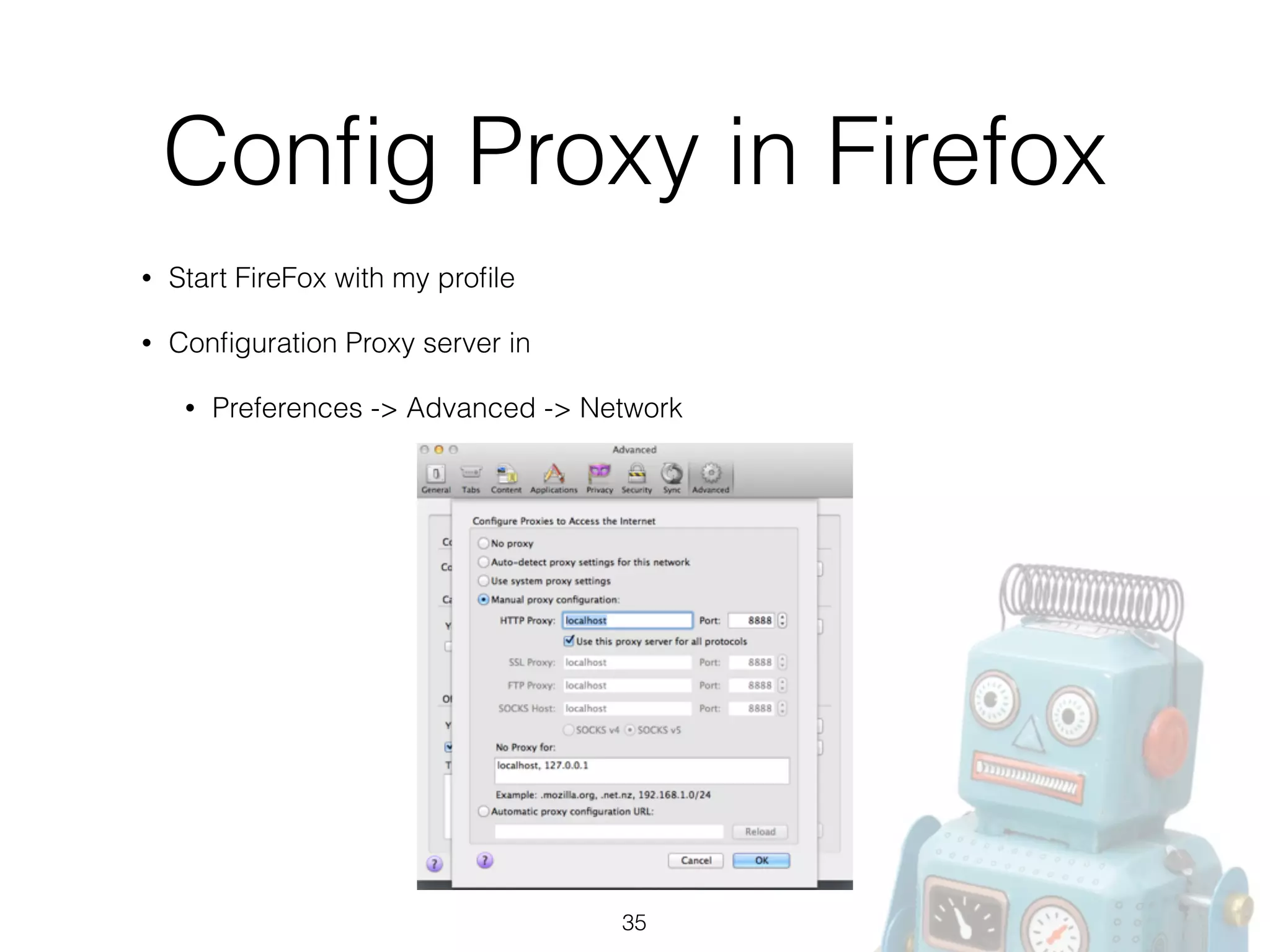 Conﬁg Proxy in Firefox
• Start FireFox with my proﬁle
• Conﬁguration Proxy server in
• Preferences -> Advanced -> Network
35
 