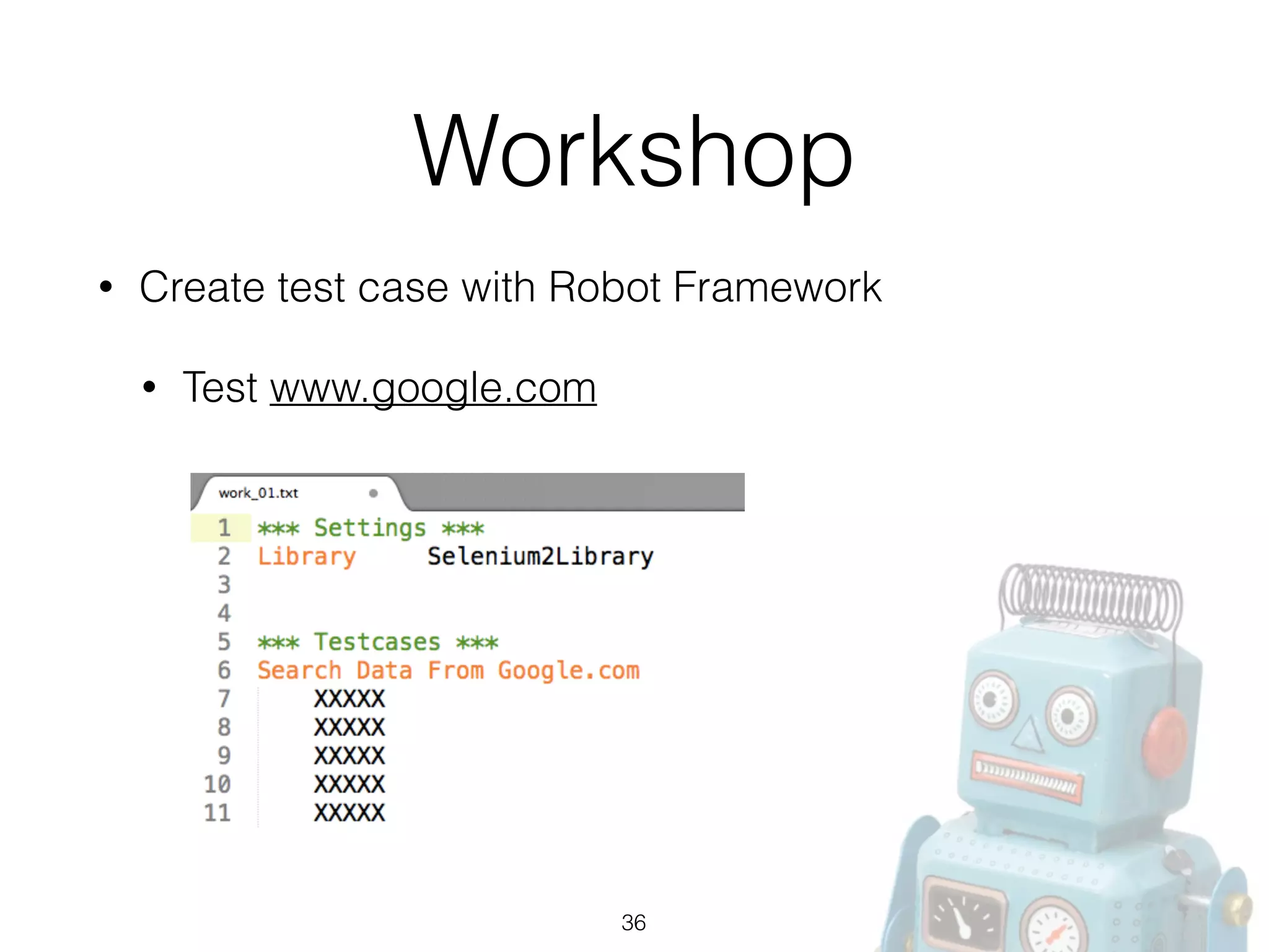 Workshop
• Create test case with Robot Framework
• Test www.google.com
36
 