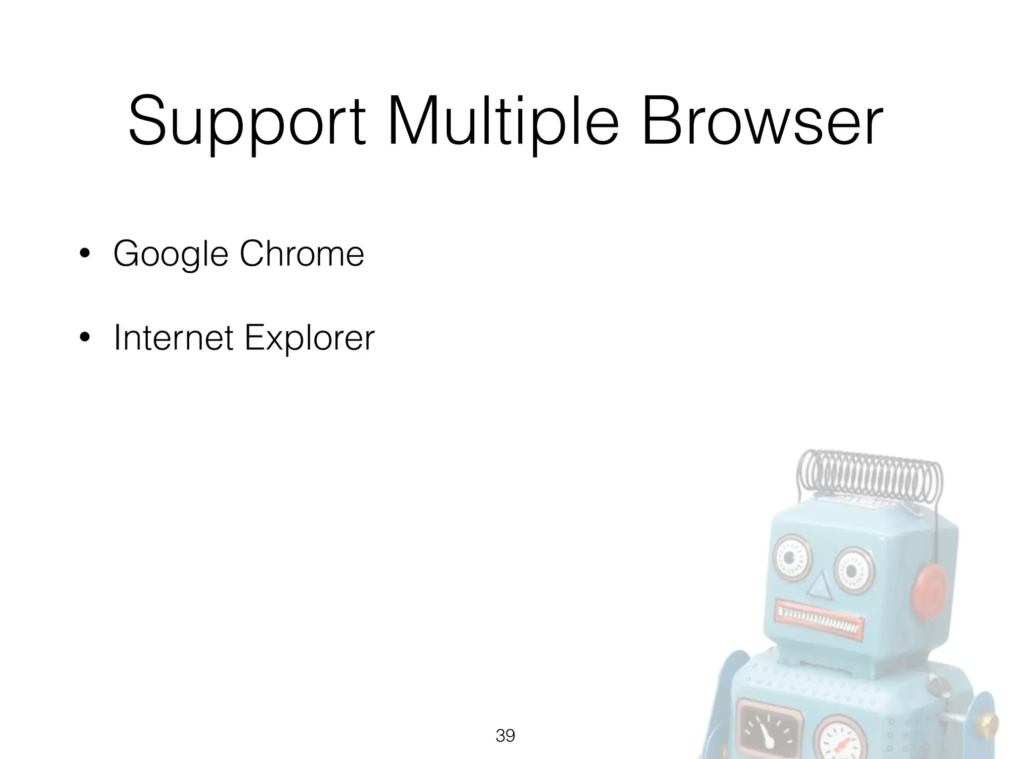 Support Multiple Browser
• Google Chrome
• Internet Explorer
39
 