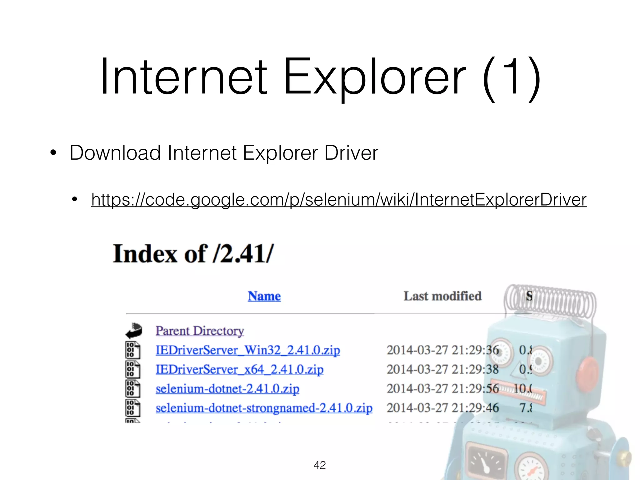 Internet Explorer (1)
• Download Internet Explorer Driver
• https://code.google.com/p/selenium/wiki/InternetExplorerDriver
42
 