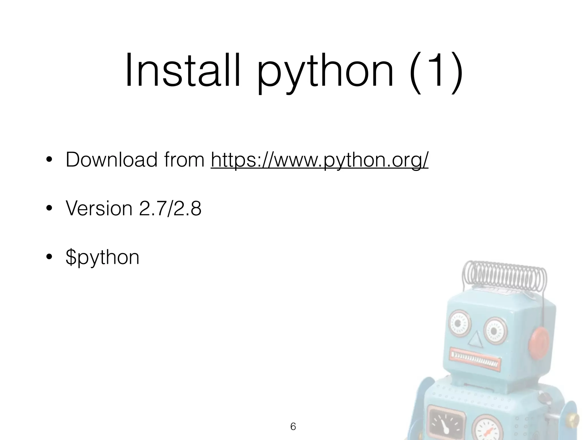 Install python (1)
• Download from https://www.python.org/
• Version 2.7/2.8
• $python
6
 
