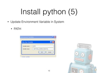Install python (5)
• Update Environment Variable in System
• PATH
10
 