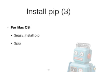 Install pip (3)
• For Mac OS!
• $easy_install pip
• $pip
13
 