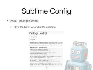Sublime Conﬁg
• Install Package Control
• https://sublime.wbond.net/installation
18
 