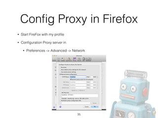 Conﬁg Proxy in Firefox
• Start FireFox with my proﬁle
• Conﬁguration Proxy server in
• Preferences -> Advanced -> Network
35
 