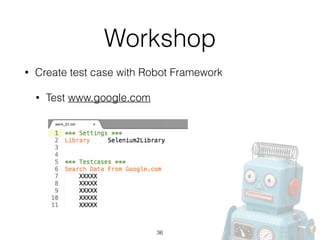 Workshop
• Create test case with Robot Framework
• Test www.google.com
36
 