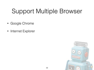 Support Multiple Browser
• Google Chrome
• Internet Explorer
39
 