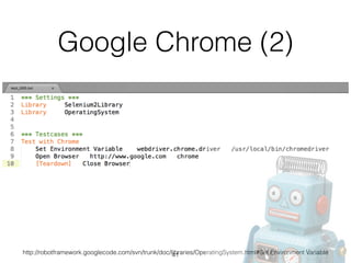 Google Chrome (2)
http://robotframework.googlecode.com/svn/trunk/doc/libraries/OperatingSystem.html#Set Environment Variable41
 