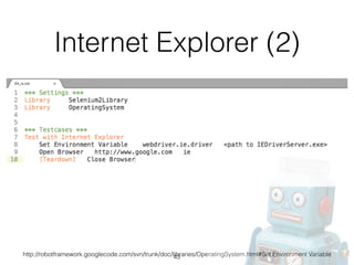 Internet Explorer (2)
http://robotframework.googlecode.com/svn/trunk/doc/libraries/OperatingSystem.html#Set Environment Variable43
 